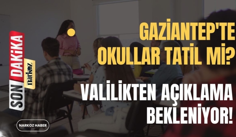Gaziantep'te Okullar Tatil mi  Valilikten Açıklama Bekleniyor!