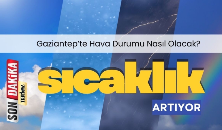 Gaziantep'te hava nasıl olacak