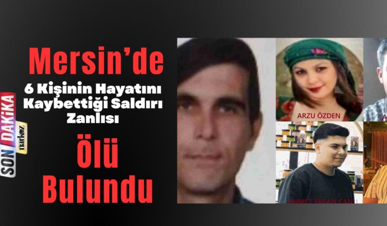 Mersin’de 6 Kişinin Hayatını Kaybettiği Saldırının Zanlısı Ölü Bulundu