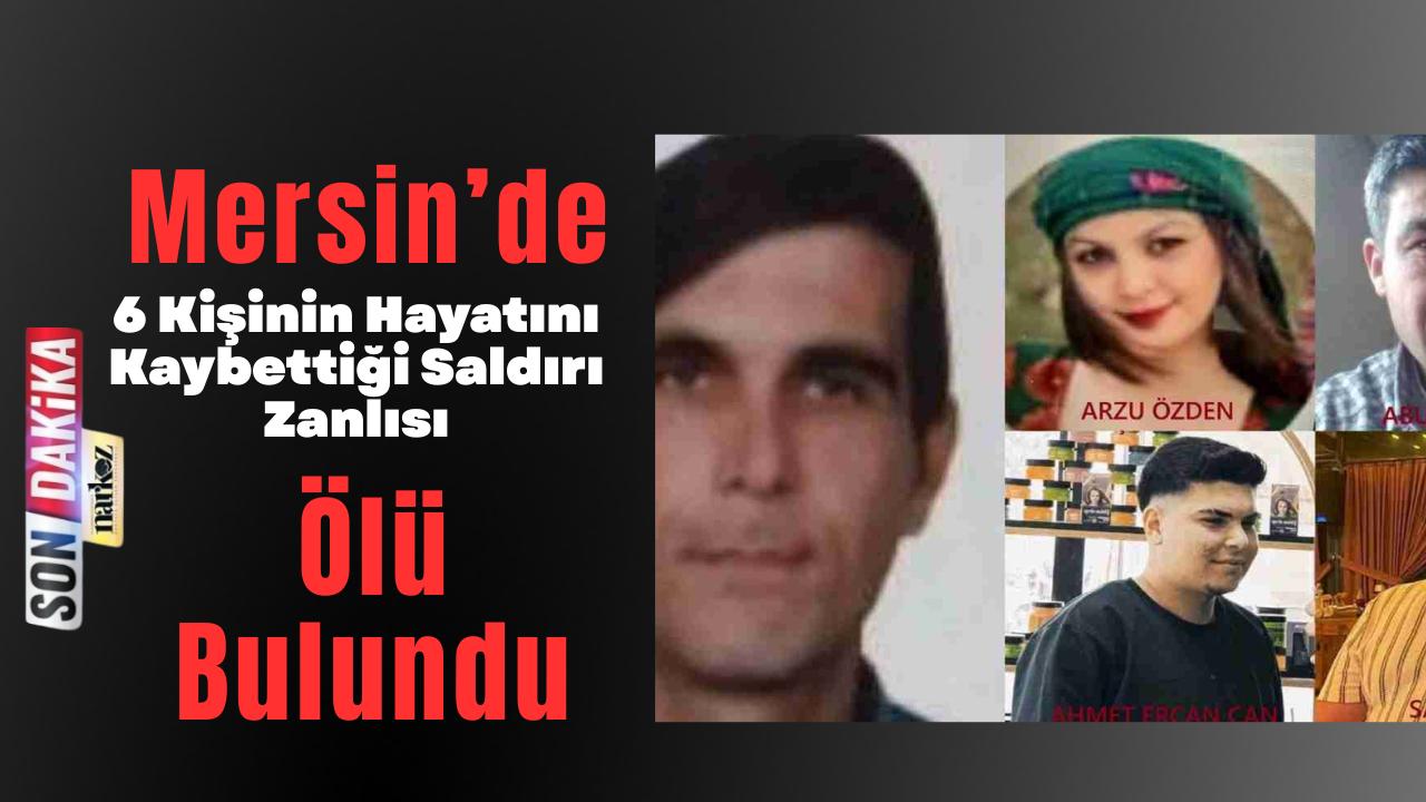 Mersin’de 6 Kişinin Hayatını Kaybettiği Saldırının Zanlısı Ölü Bulundu