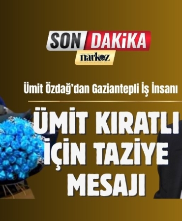 Ümit Özdağ’dan Gaziantepli İş İnsanı Ümit Kıratlı İçin Taziye Mesajı