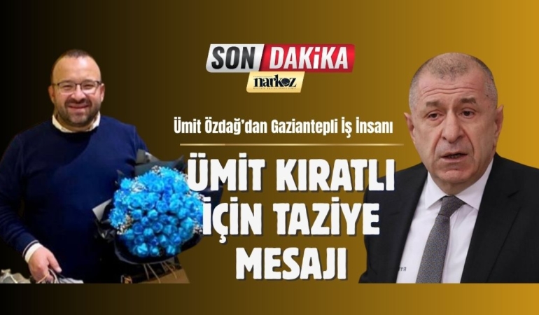 Ümit Özdağ’dan Gaziantepli İş İnsanı Ümit Kıratlı İçin Taziye Mesajı