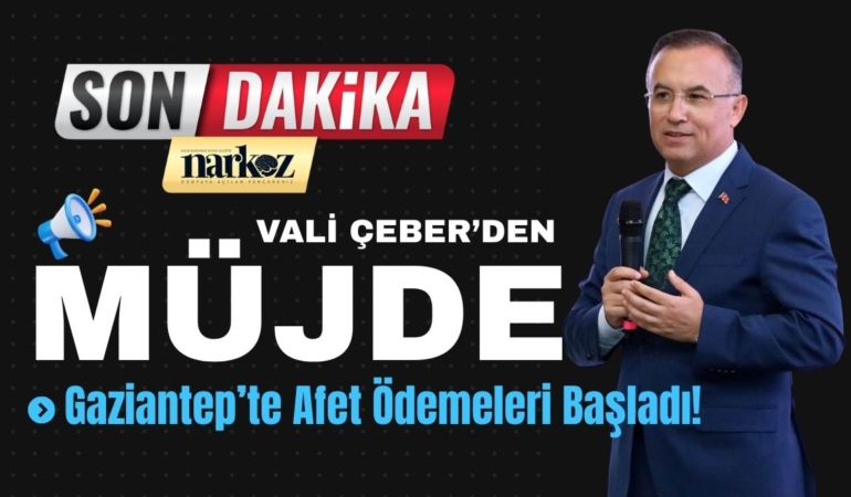Vali Çeber Müjdeyi Verdi Gaziantep’te Afet Ödemeleri Başladı!