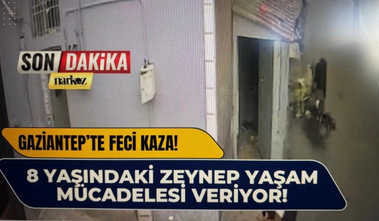 Gaziantep'te Kahreden Kaza: 8 Yaşındaki Zeynep Yaşam Mücadelesi Veriyor!