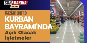 Gaziantep'te Kurban Bayramı'nda Açık Olacak İşletmeler Belli Oldu