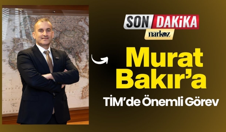 Murat Bakır’a TİM’de Önemli Görev