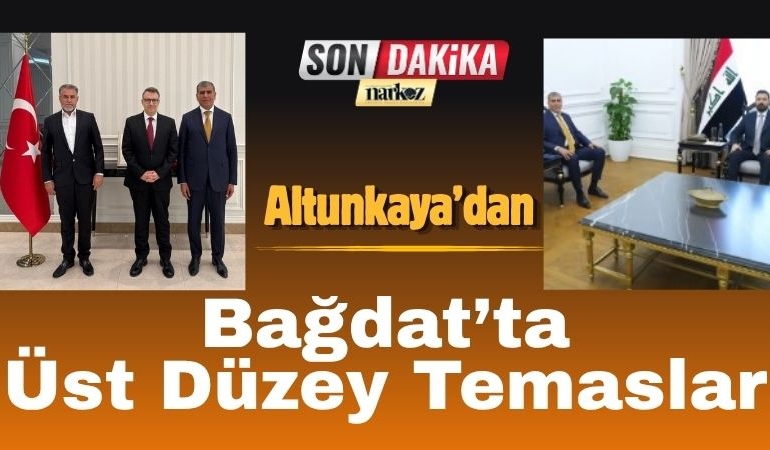 Altunkaya’dan Bağdat’ta Üst Düzey Temaslar