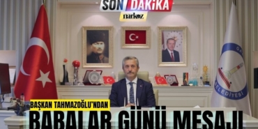 Başkan Tahmazoğlu’ndan Babalar Günü Mesajı