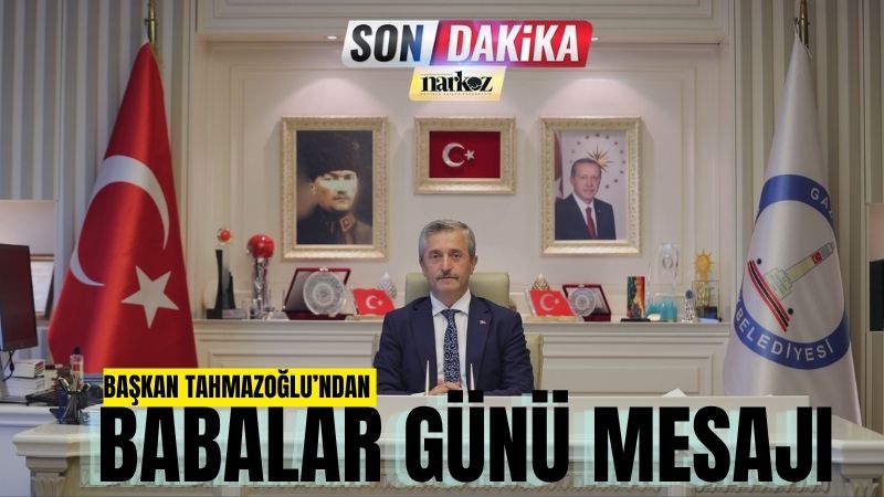 Başkan Tahmazoğlu’ndan Babalar Günü Mesajı