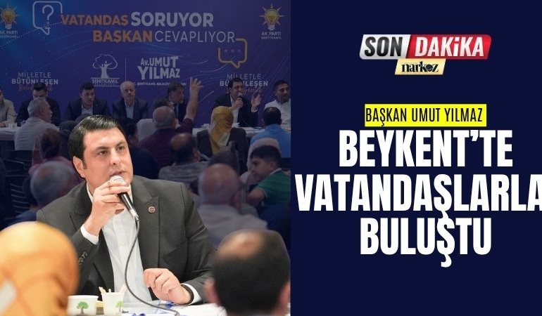 Başkan Umut Yılmaz Beykent’te Vatandaşlarla Buluştu