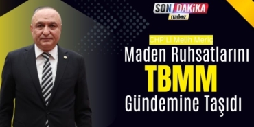 CHP'Lİ Melih Meriç Maden Ruhsatlarını TBMM Gündemine Taşıdı