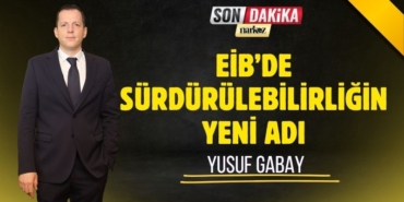 EİB’de Sürdürülebilirlik Görevi Yusuf Gabay’a Emanet