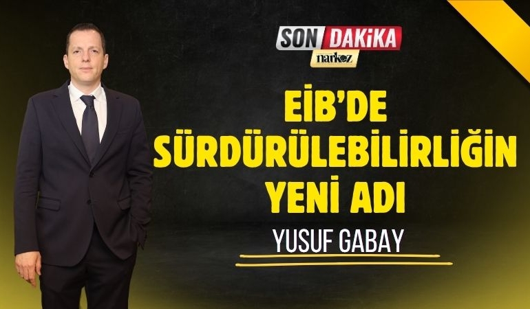 EİB’de Sürdürülebilirlik Görevi Yusuf Gabay’a Emanet
