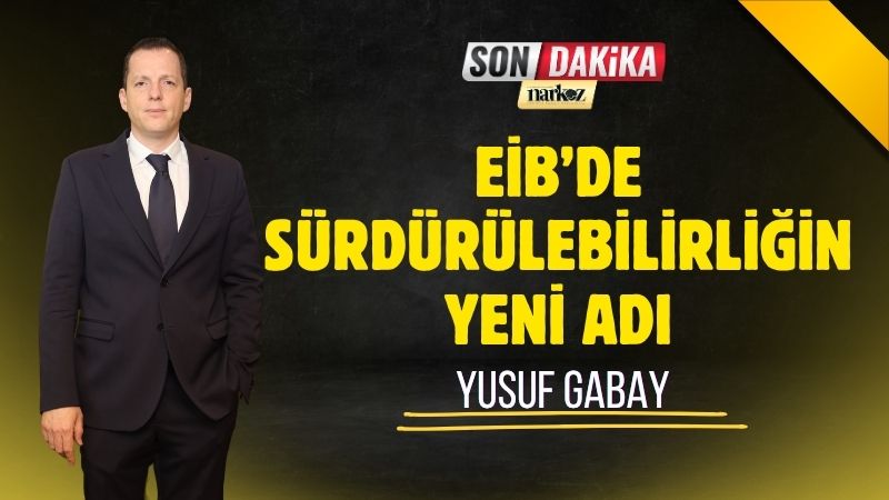 EİB’de Sürdürülebilirlik Görevi Yusuf Gabay’a Emanet
