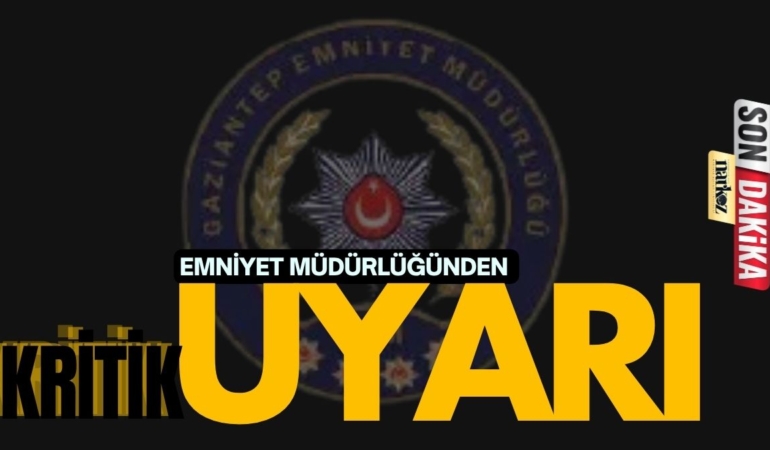 EMNİYET MÜDÜRLÜĞÜNDEN KRİTİK UYARI