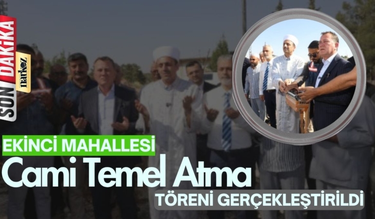 Ekinci Mahallesi’nde Yapılacak Cami İçin Temel Atma Töreni Gerçekleştirildi