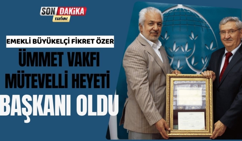 Emekli Büyükelçi Fikret Özer Ümmet Vakfı Mütevelli Heyeti Başkanı Oldu