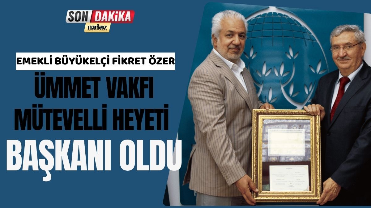 Emekli Büyükelçi Fikret Özer Ümmet Vakfı Mütevelli Heyeti Başkanı Oldu