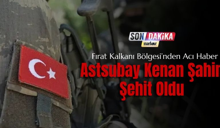 Fırat Kalkanı Bölgesi’nden Acı Haber Astsubay Kenan Şahin Şehit Oldu