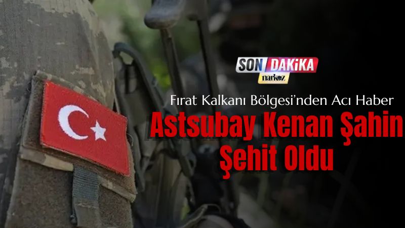 Fırat Kalkanı Bölgesi’nden Acı Haber Astsubay Kenan Şahin Şehit Oldu