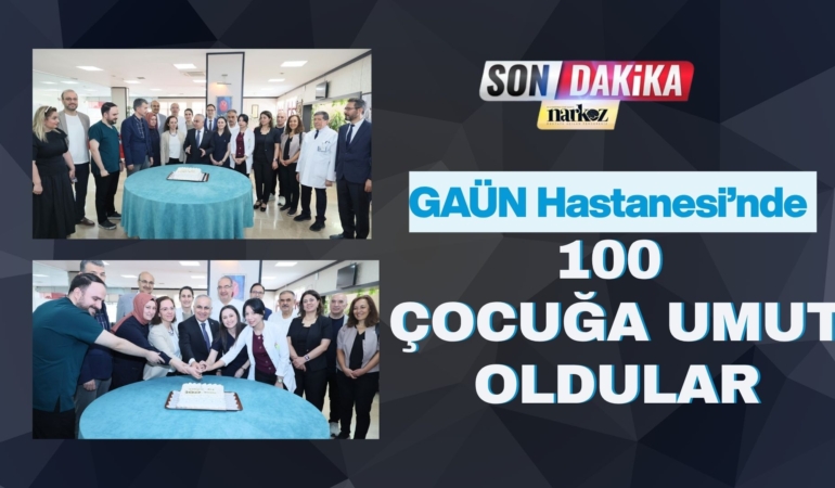 GAÜN Hastanesi’nde 100 Çocuğa Umut Oldular