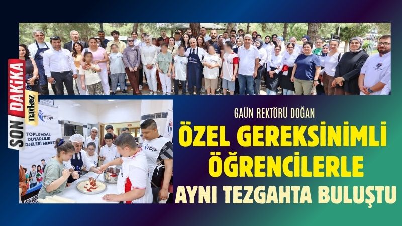 GAÜN Rektörü Doğan, Özel Gereksinimli Öğrencilerle Mutfakta Buluştu
