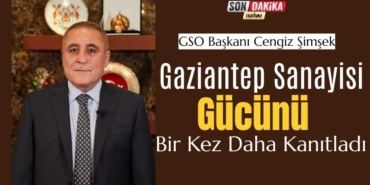 GSO Başkanı Cengiz Şimşek “Gaziantep Sanayisi Gücünü Bir Kez Daha Kanıtladı”