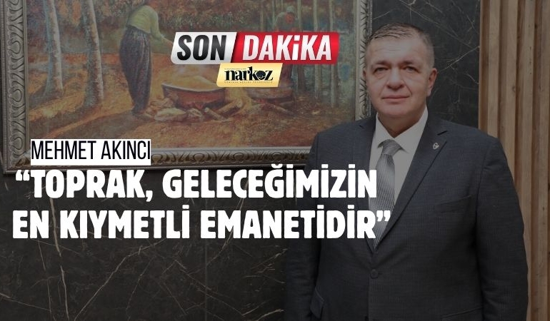 GTB Başkanı Akıncı “Toprak, Geleceğimizin En Kıymetli Emanetidir”