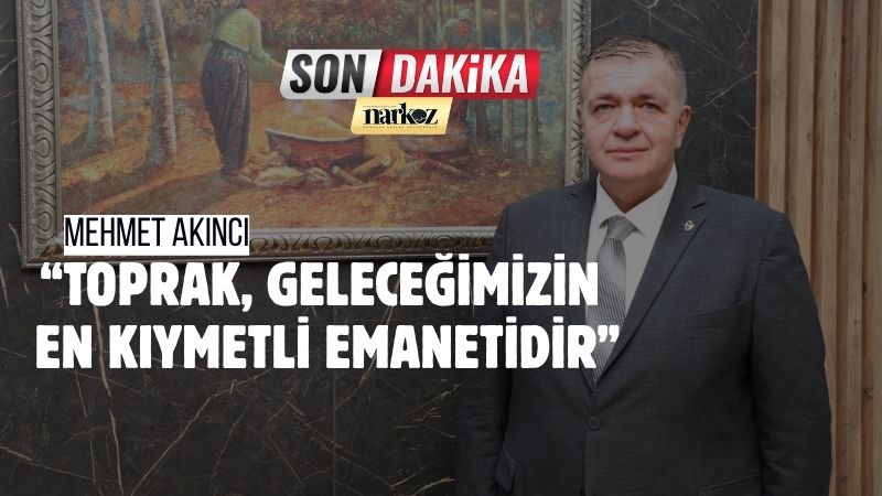 GTB Başkanı Akıncı “Toprak, Geleceğimizin En Kıymetli Emanetidir”