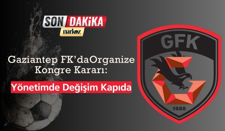 Gaziantep FK’da Kongre Kararı Yönetimde Değişim Kapıda