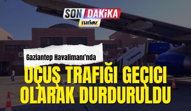 Gaziantep Havalimanı'nda Uçuş Trafiği Geçici Olarak Durduruldu