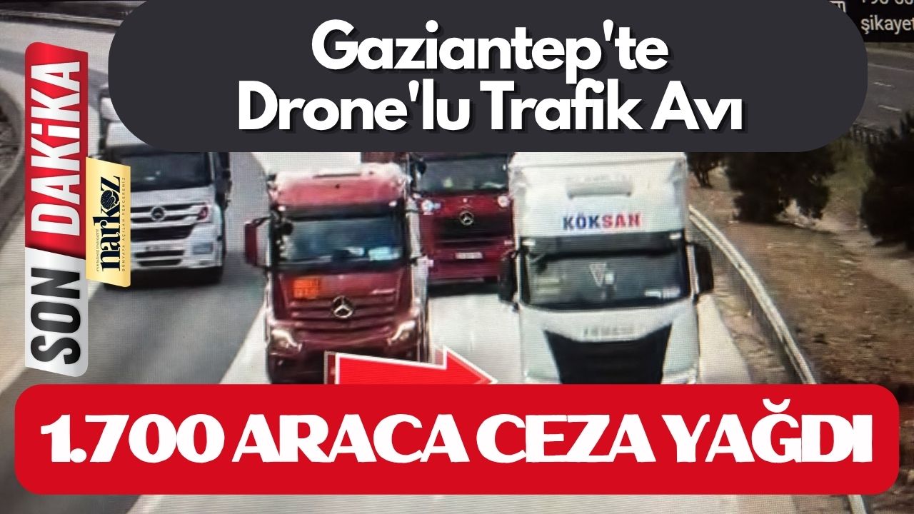 Gaziantep'te Drone'lu Trafik Avı 1.700 Araca Ceza Yağdı