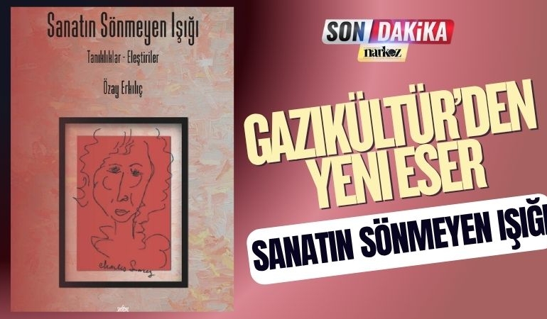 Gazikültür’den Yeni Eser “Sanatın Sönmeyen Işığı” Okurla Buluştu