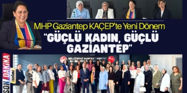 MHP Gaziantep KAÇEP’te Yeni Dönem: "Güçlü Kadın, Güçlü Gaziantep"