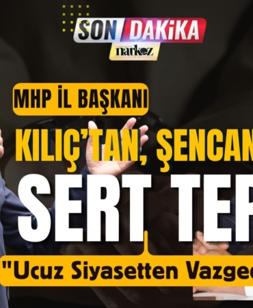MHP Gaziantep İl Başkanı Kılıç'tan Şencan'a Sert Yanıt