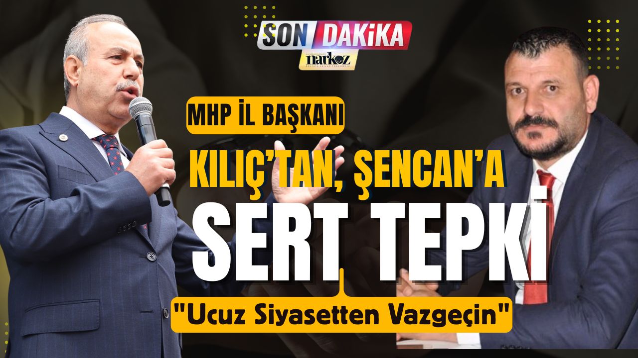 MHP Gaziantep İl Başkanı Kılıç'tan Şencan'a Sert Yanıt