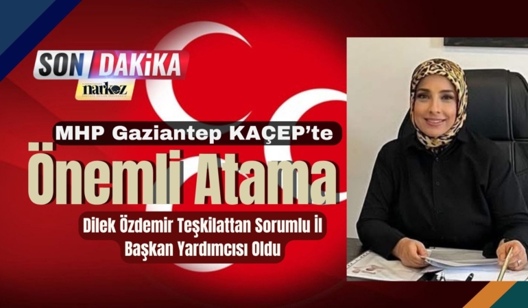 MHP Gaziantep KAÇEP’te Önemli Atama: Dilek Özdemir Teşkilattan Sorumlu İl Başkan Yardımcısı Oldu