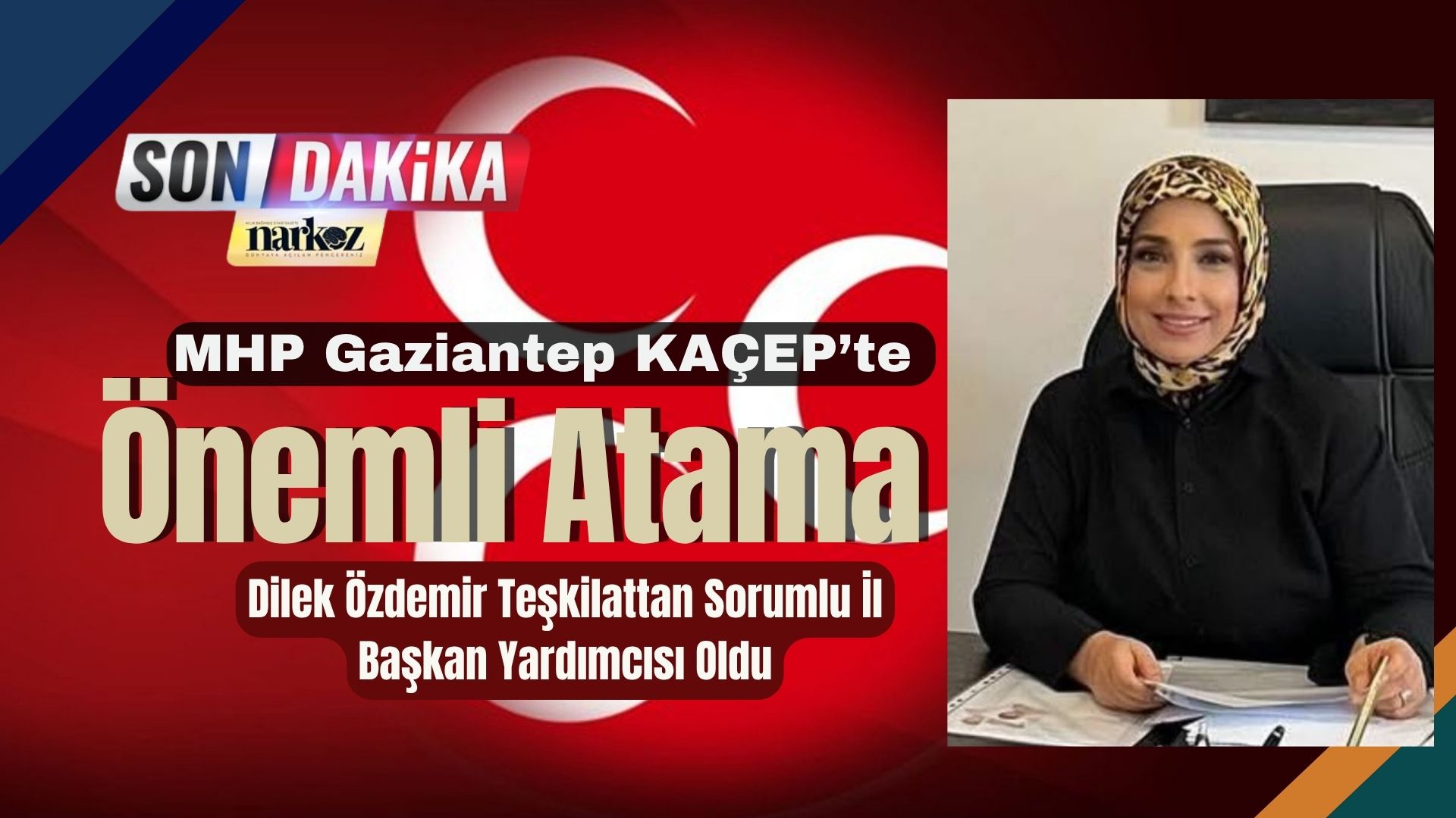 MHP Gaziantep KAÇEP’te Önemli Atama Dilek Özdemir Teşkilattan Sorumlu İl Başkan Yardımcısı Oldu