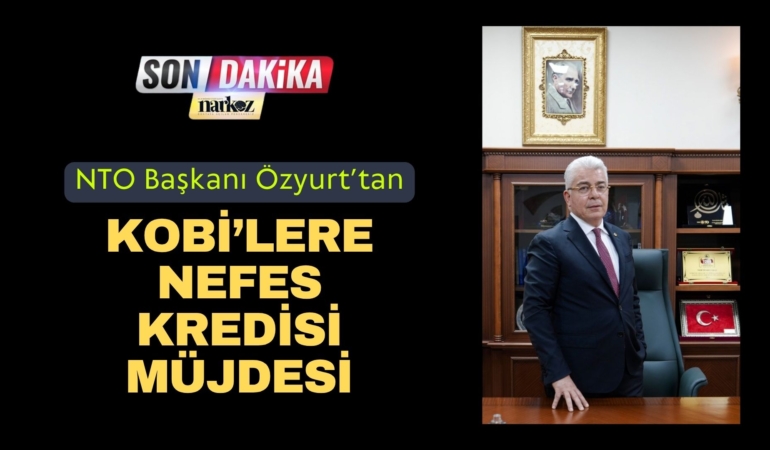 NTO Başkanı Özyurt’tan KOBİ’lere Nefes Kredisi Müjdesi
