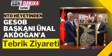 NTO Heyetinden GESOB Başkanı Ünal Akdoğan’a Tebrik Ziyareti