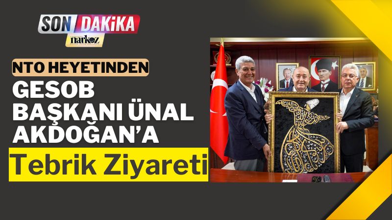 NTO Heyetinden GESOB Başkanı Ünal Akdoğan’a Tebrik Ziyareti