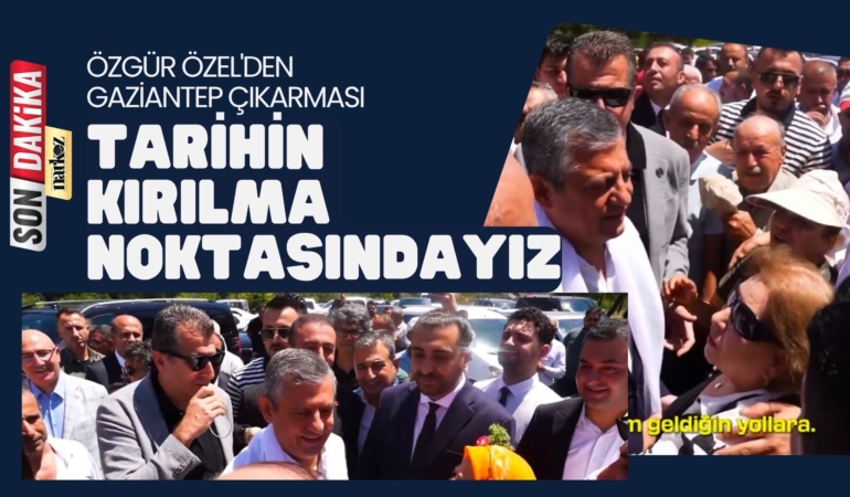 Özgür Özel'den Gaziantep Çıkarması Tarihin Kırılma Noktasındayız