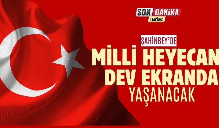 Şahinbey’de Milli Heyecan Dev Ekranda Yaşanacak