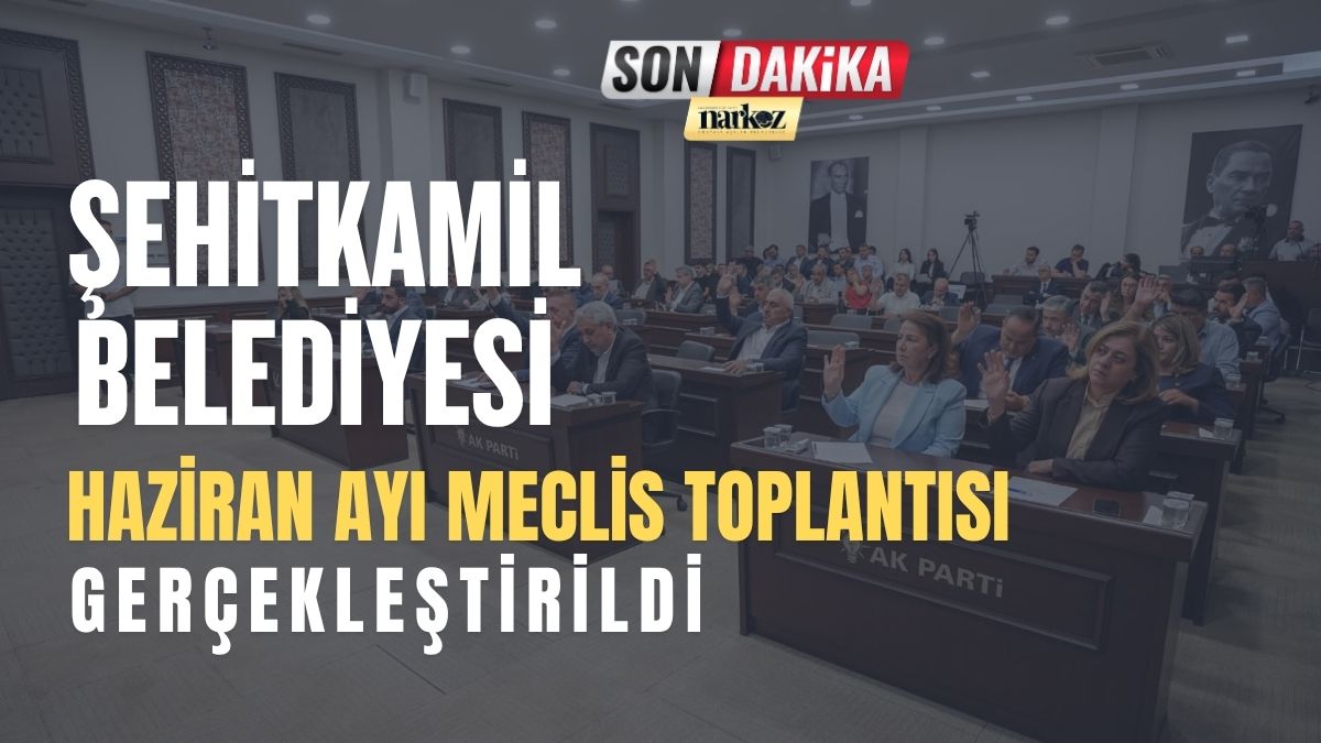 Şehitkamil Belediyesi Haziran Ayı Meclis Toplantısı Gerçekleştirildi