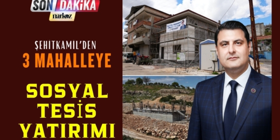 Şehitkamil’den 3 Mahalleye Sosyal Tesis Yatırımı