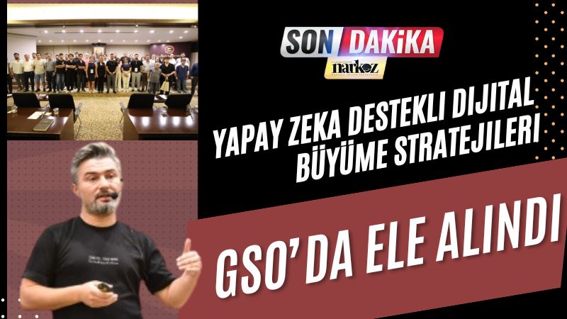 Yapay Zeka Destekli Dijital Büyüme Stratejileri GSO’da Ele Alındı