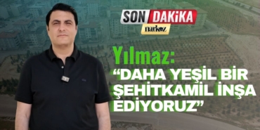 Yılmaz “Daha Yeşil Bir Şehitkamil İnşa Ediyoruz”