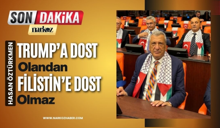 CHP’li Öztürkmen “Trump’a Dost Olandan Filistin’e Dost Olmaz”