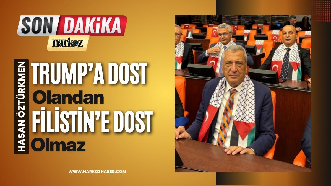 CHP’li Öztürkmen “Trump’a Dost Olandan Filistin’e Dost Olmaz”