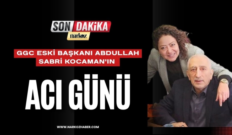 GGC Eski Başkanı Abdullah Sabri Kocaman'ın Acı Günü